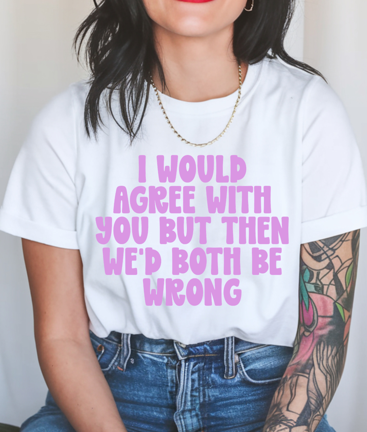 I Would Agree With You But We'd Both Be Wrong DTF Transfer