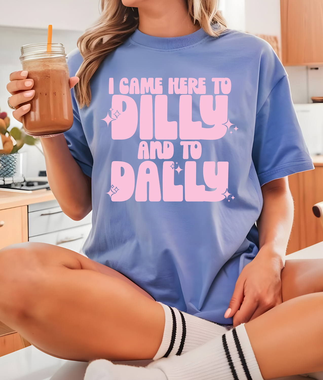I Came Here To Dilly And To Dally DTF Transfer