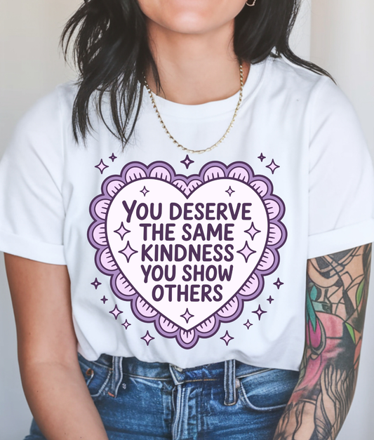 You Deserve the Same Kindness You Show Others DTF Transfer